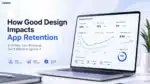 How Good Design Impacts App Retention (And Why Your Business Can’t Afford to Ignore It)